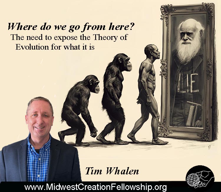 Tim Whalen - Where do we go from here? The Need to expose the Theory of Evolution for what it is